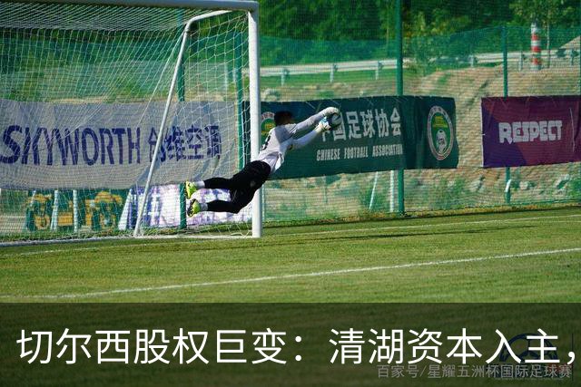 切尔西股权巨变：清湖资本入主，蓝军新纪元开启